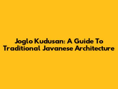 Joglo Kudusan: A Guide To Traditional Javanese Architecture