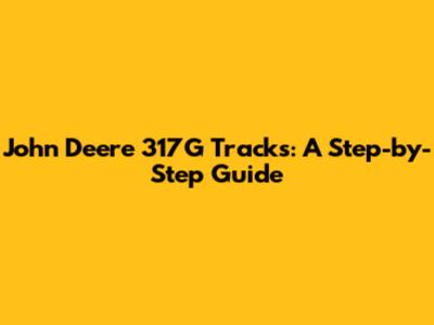 John Deere 317G Tracks: A Step-by-Step Guide