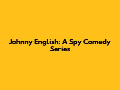 Johnny English: A Spy Comedy Series