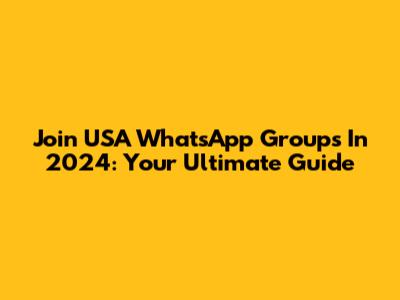 Join USA WhatsApp Groups In 2024: Your Ultimate Guide
