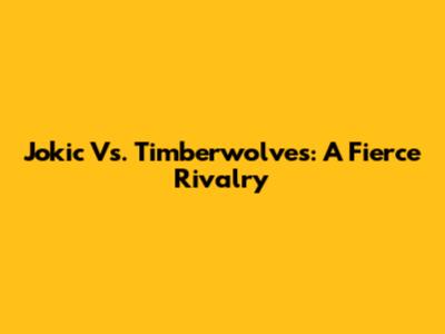 Jokic Vs. Timberwolves: A Fierce Rivalry