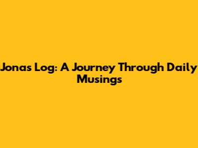 Jonas Log: A Journey Through Daily Musings