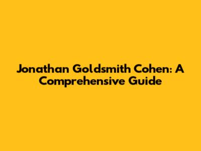 Jonathan Goldsmith Cohen: A Comprehensive Guide