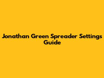 Jonathan Green Spreader Settings Guide