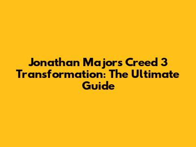 Jonathan Majors' Creed 3 Transformation: The Ultimate Guide