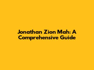 Jonathan Zion Mah: A Comprehensive Guide