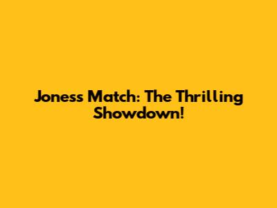 Jones's Match: The Thrilling Showdown!