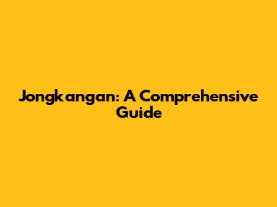 Jongkangan: A Comprehensive Guide