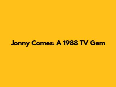 Jonny Comes: A 1988 TV Gem