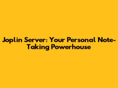 Joplin Server: Your Personal Note-Taking Powerhouse