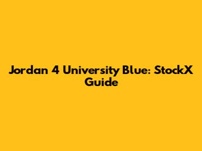Jordan 4 University Blue: StockX Guide