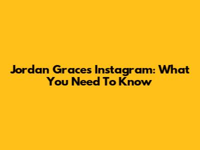 Jordan Grace's Instagram: What You Need To Know