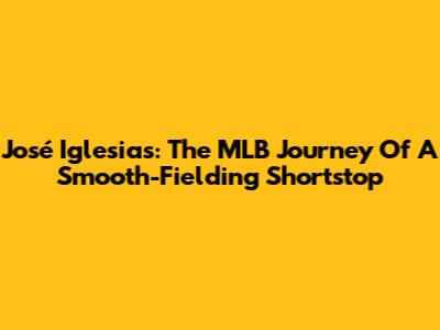 José Iglesias: The MLB Journey Of A Smooth-Fielding Shortstop