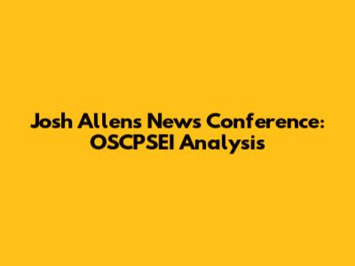 Josh Allen's News Conference: OSCPSEI Analysis