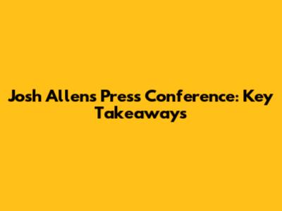 Josh Allen's Press Conference: Key Takeaways