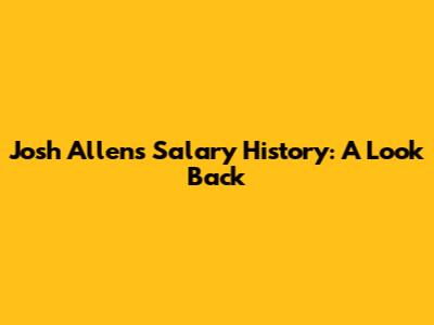 Josh Allen's Salary History: A Look Back