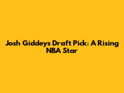 Josh Giddey's Draft Pick: A Rising NBA Star