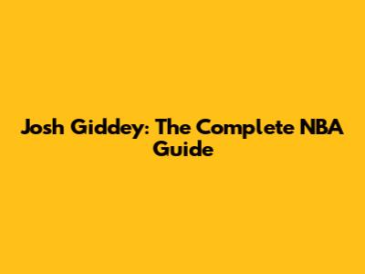 Josh Giddey: The Complete NBA Guide