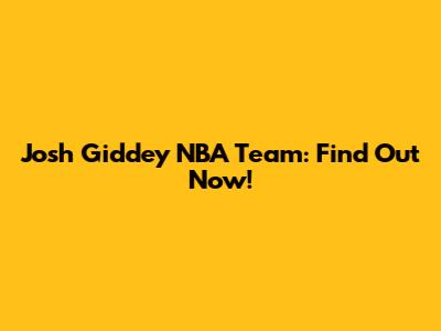 Josh Giddey NBA Team: Find Out Now!