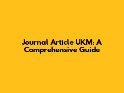 Journal Article UKM: A Comprehensive Guide