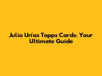 Julio Urías Topps Cards: Your Ultimate Guide