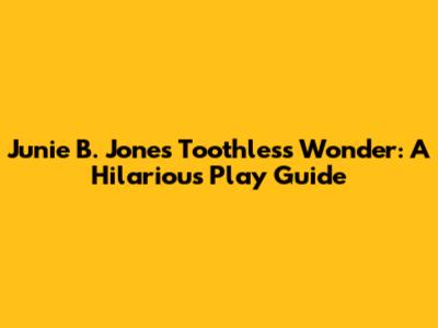 Junie B. Jones Toothless Wonder: A Hilarious Play Guide