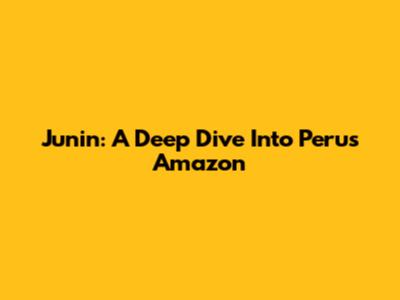 Junin: A Deep Dive Into Peru's Amazon