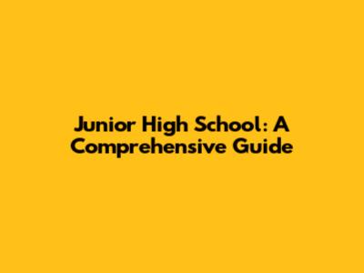 Junior High School: A Comprehensive Guide