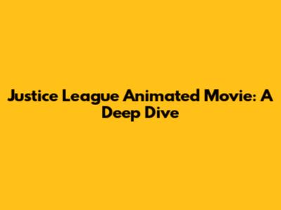 Justice League Animated Movie: A Deep Dive