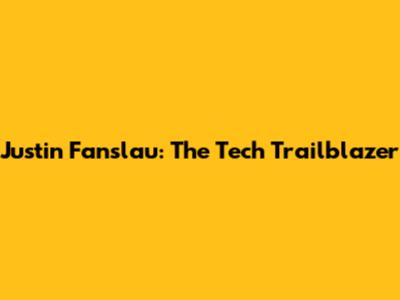Justin Fanslau: The Tech Trailblazer
