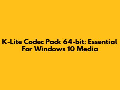 K-Lite Codec Pack 64-bit: Essential For Windows 10 Media
