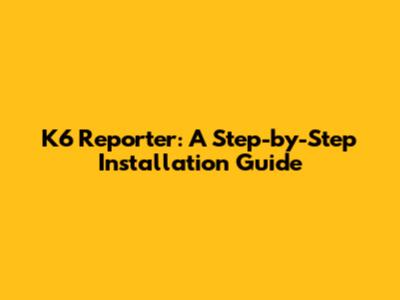 K6 Reporter: A Step-by-Step Installation Guide