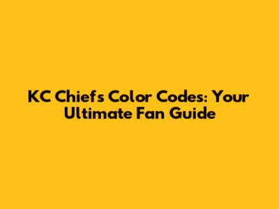KC Chiefs Color Codes: Your Ultimate Fan Guide