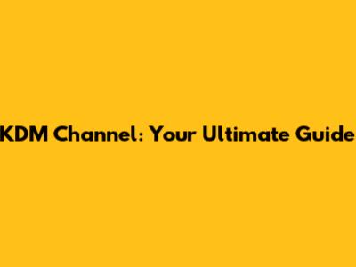 KDM Channel: Your Ultimate Guide