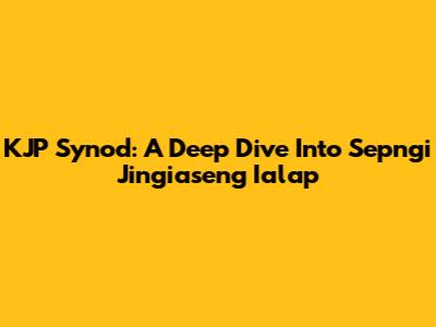 KJP Synod: A Deep Dive Into Sepngi Jingiaseng Ialap