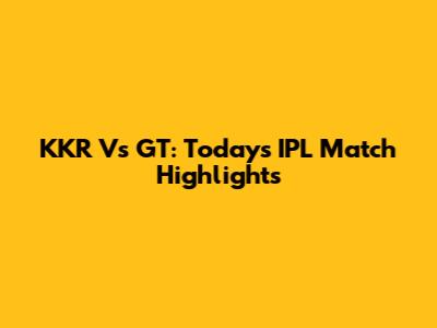 KKR Vs GT: Today's IPL Match Highlights