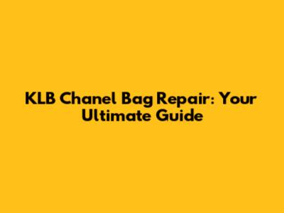 KLB Chanel Bag Repair: Your Ultimate Guide