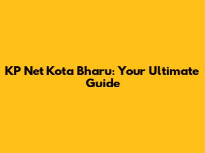 KP Net Kota Bharu: Your Ultimate Guide