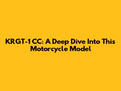 KRGT-1 CC: A Deep Dive Into This Motorcycle Model