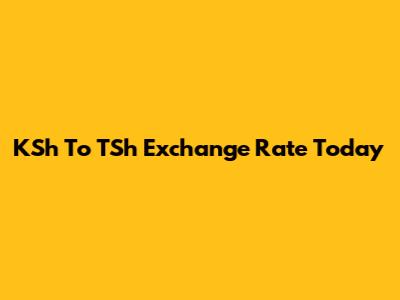 KSh To TSh Exchange Rate Today