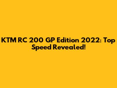 KTM RC 200 GP Edition 2022: Top Speed Revealed!