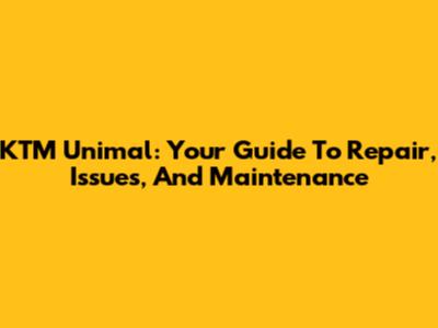 KTM Unimal: Your Guide To Repair, Issues, And Maintenance