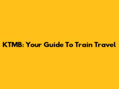 KTMB: Your Guide To Train Travel