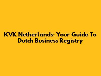 KVK Netherlands: Your Guide To Dutch Business Registry