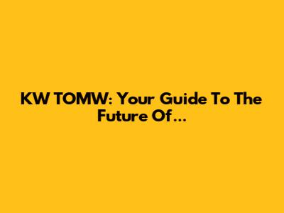 KW TOMW: Your Guide To The Future Of...