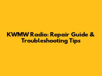 KWMW Radio: Repair Guide & Troubleshooting Tips