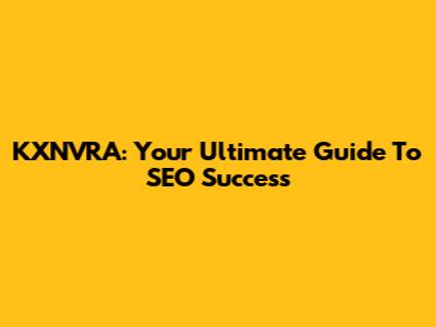 KXNVRA: Your Ultimate Guide To SEO Success