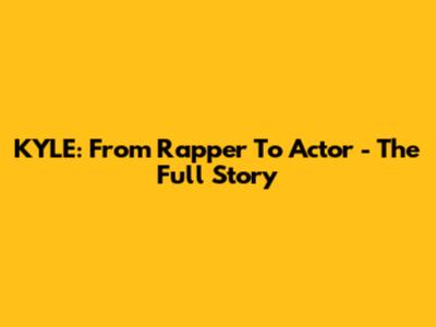 KYLE: From Rapper To Actor - The Full Story
