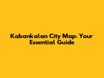 Kabankalan City Map: Your Essential Guide