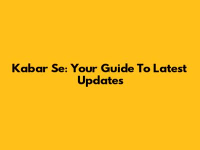 Kabar Se: Your Guide To Latest Updates